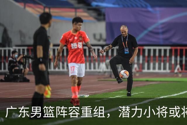 广东男篮阵容重组，潜力小将或将转会