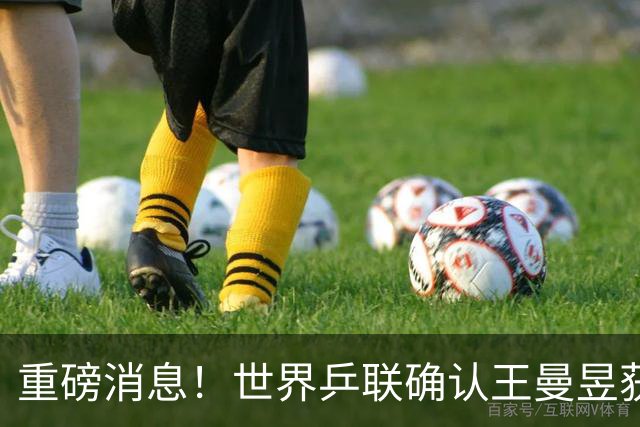 重磅消息！世界乒联确认王曼昱获得大满贯荣誉，球迷欣喜若狂